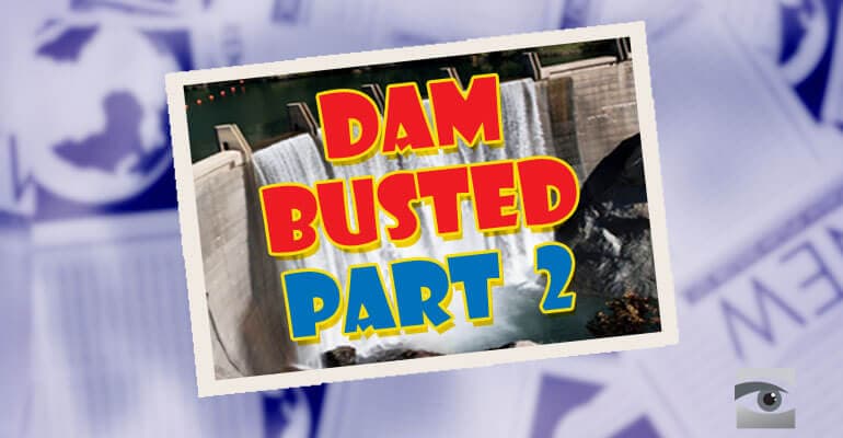 Dam Busted Pt. 2: More Dam Lies